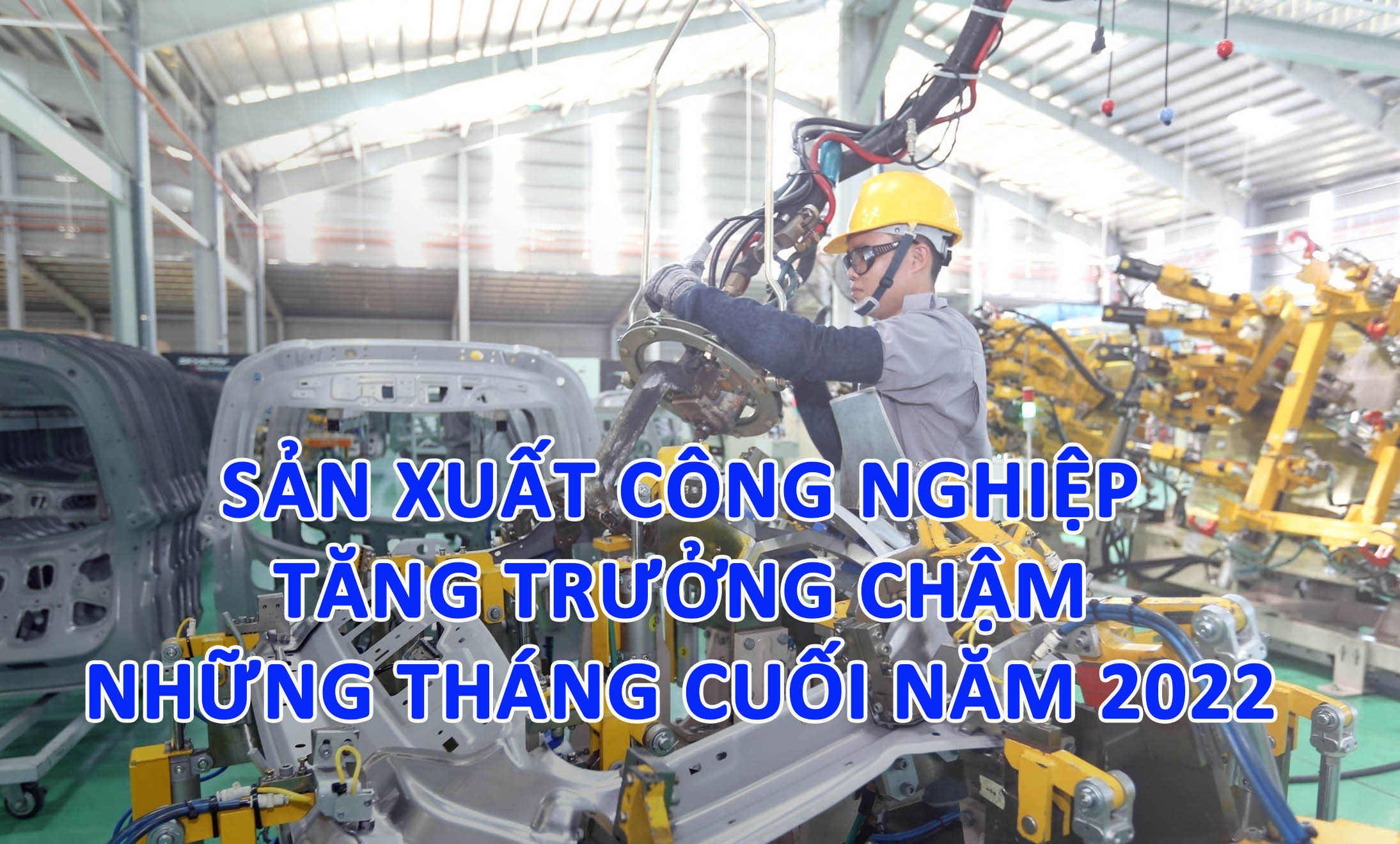 Sản xuất công nghiệp tăng trưởng chậm những tháng cuối năm 2022