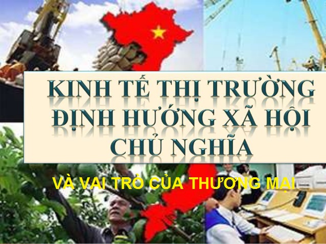 Xây dựng nền kinh tế thị trường định hướng xã hội chủ nghĩa và vai trò của thương mại (Phần 1)